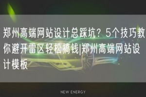 郑州高端网站设计总踩坑？5个技巧教你避开雷区轻松搞钱|郑州高