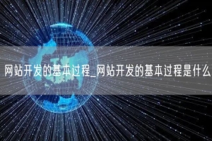 网站开发的基本过程_网站开发的基本过程是什么