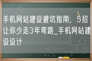 手机网站建设避坑指南，5招让你少走3年弯路_手机网站建设设计