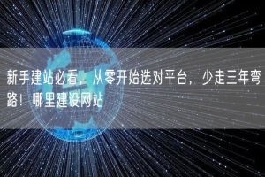 新手建站必看，从零开始选对平台，少走三年弯路！哪里建设网站