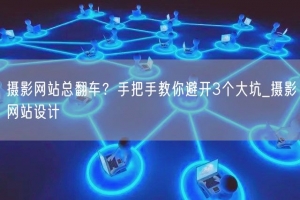 摄影网站总翻车？手把手教你避开3个大坑_摄影网站设计