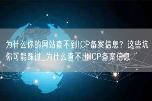为什么你的网站查不到ICP备案信息？这些坑你可能踩过_为什么查不出ICP备案信息