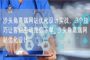 沙头角高端网站优化设计实战，3个技巧让客户主动找你下单_沙头角高端网站优化设计