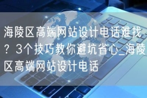 海陵区高端网站设计电话难找？3个技巧教你避坑省心_海陵区高端网站设计电话