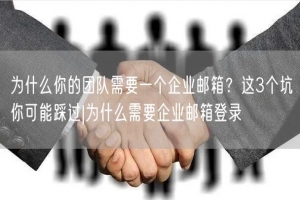 为什么你的团队需要一个企业邮箱？这3个坑你可能踩过|为什么需要企业邮箱登录