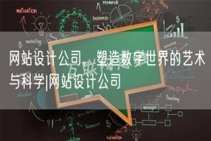 网站设计公司，塑造数字世界的艺术与科学|网站设计公司