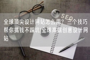 全球顶尖设计网站怎么用？三个技巧帮你搞钱不踩坑|全球高端创意设计网站