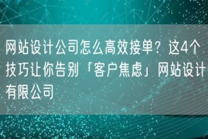网站设计公司怎么高效接单？这4个技巧让你告别「客户焦虑」网站设计有限公司