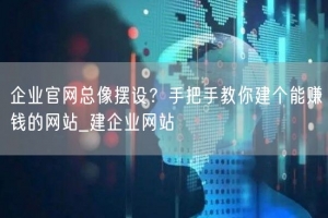 企业官网总像摆设？手把手教你建个能赚钱的网站_建企业网站