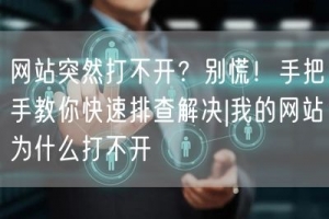 网站突然打不开？别慌！手把手教你快速排查解决|我的网站为什么打不开