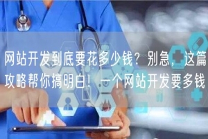 网站开发到底要花多少钱？别急，这篇攻略帮你搞明白！一个网站开发要多钱