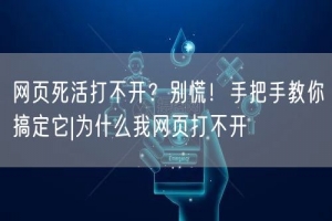 网页死活打不开？别慌！手把手教你搞定它|为什么我网页打不开