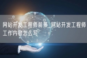 网站开发工程师前景_网站开发工程师工作内容怎么写