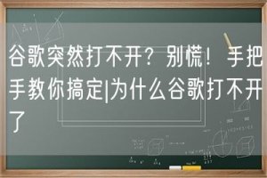 谷歌突然打不开？别慌！手把手教你搞定|为什么谷歌打不开了
