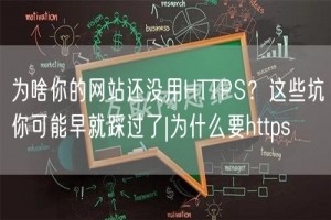为啥你的网站还没用HTTPS？这些坑你可能早就踩过了|为什么要https
