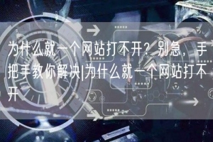 为什么就一个网站打不开？别急，手把手教你解决|为什么就一个网站打不开