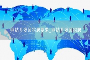 网站开发师招聘要求_网站开发师招聘