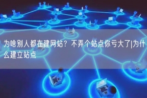 为啥别人都在建网站？不弄个站点你亏大了|为什么建立站点