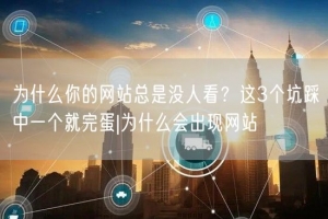 为什么你的网站总是没人看？这3个坑踩中一个就完蛋|为什么会出现网站