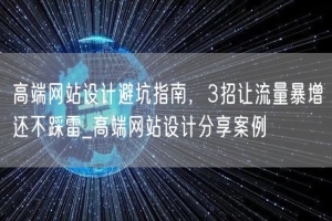 高端网站设计避坑指南，3招让流量暴增还不踩雷_高端网站设计分享案例