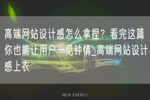 高端网站设计感怎么拿捏？看完这篇你也能让用户一见钟情_高端网站设计感上衣