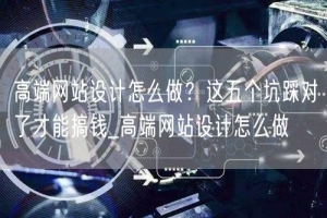 高端网站设计怎么做？这五个坑踩对了才能搞钱_高端网站设计怎么做