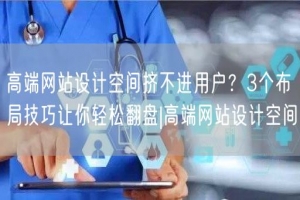 高端网站设计空间挤不进用户？3个布局技巧让你轻松翻盘|高端网站设计空间