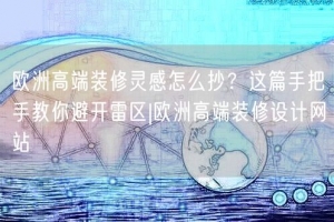 欧洲高端装修灵感怎么抄？这篇手把手教你避开雷区|欧洲高端装修设计网站