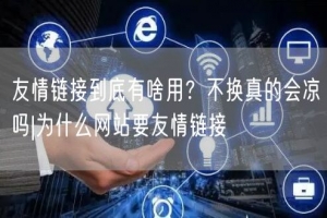 友情链接到底有啥用？不换真的会凉吗|为什么网站要友情链接