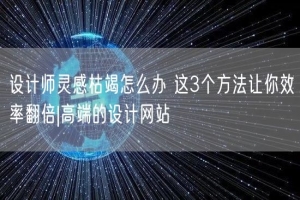 设计师灵感枯竭怎么办 这3个方法让你效率翻倍|高端的设计网站