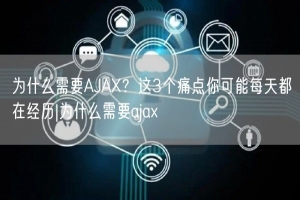 为什么需要AJAX？这3个痛点你可能每天都在经历|为什么需要ajax