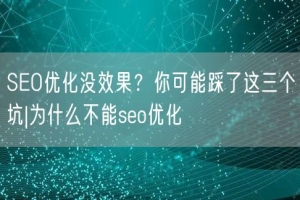 SEO优化没效果？你可能踩了这三个坑|为什么不能seo优化