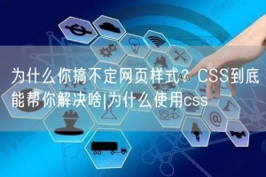 为什么你搞不定网页样式？CSS到底能帮你解决啥|为什么使用css