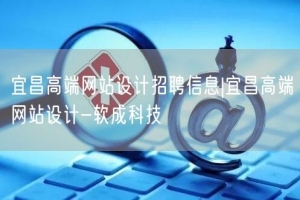 宜昌高端网站设计招聘信息|宜昌高端网站设计-软成科技