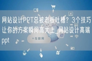 网站设计PPT总被老板吐槽？3个技巧让你的方案瞬间高大上_网站设计高端ppt