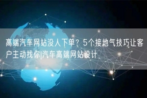 高端汽车网站没人下单？5个接地气技巧让客户主动找你|汽车高端